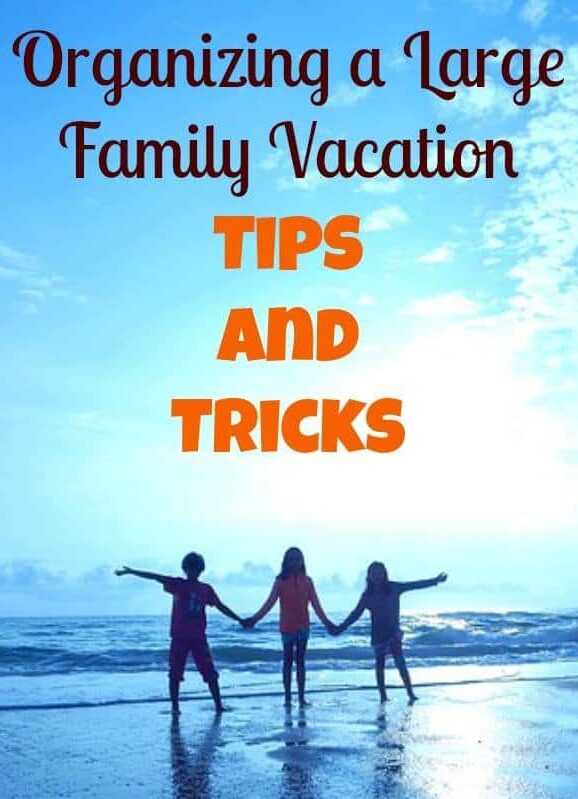 Organizing a Large Family Vacation – Tips and Tricks