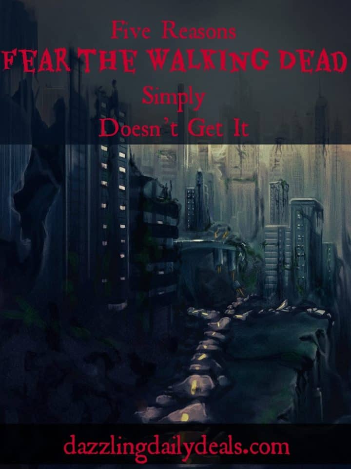 Five Reasons “Fear the Walking Dead” Simply Doesn’t Get It walking dead
