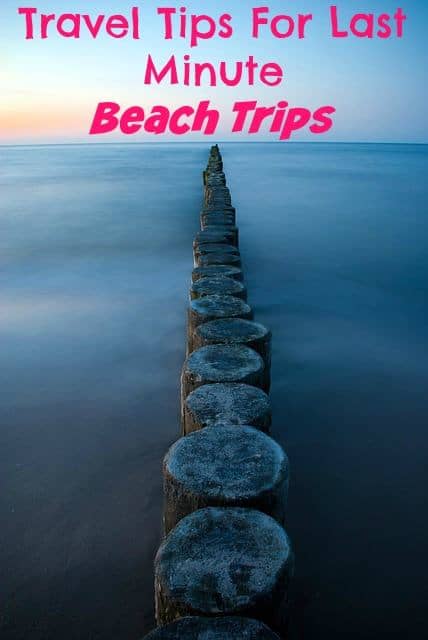 Travel Tips For Last Minute Beach Getaways