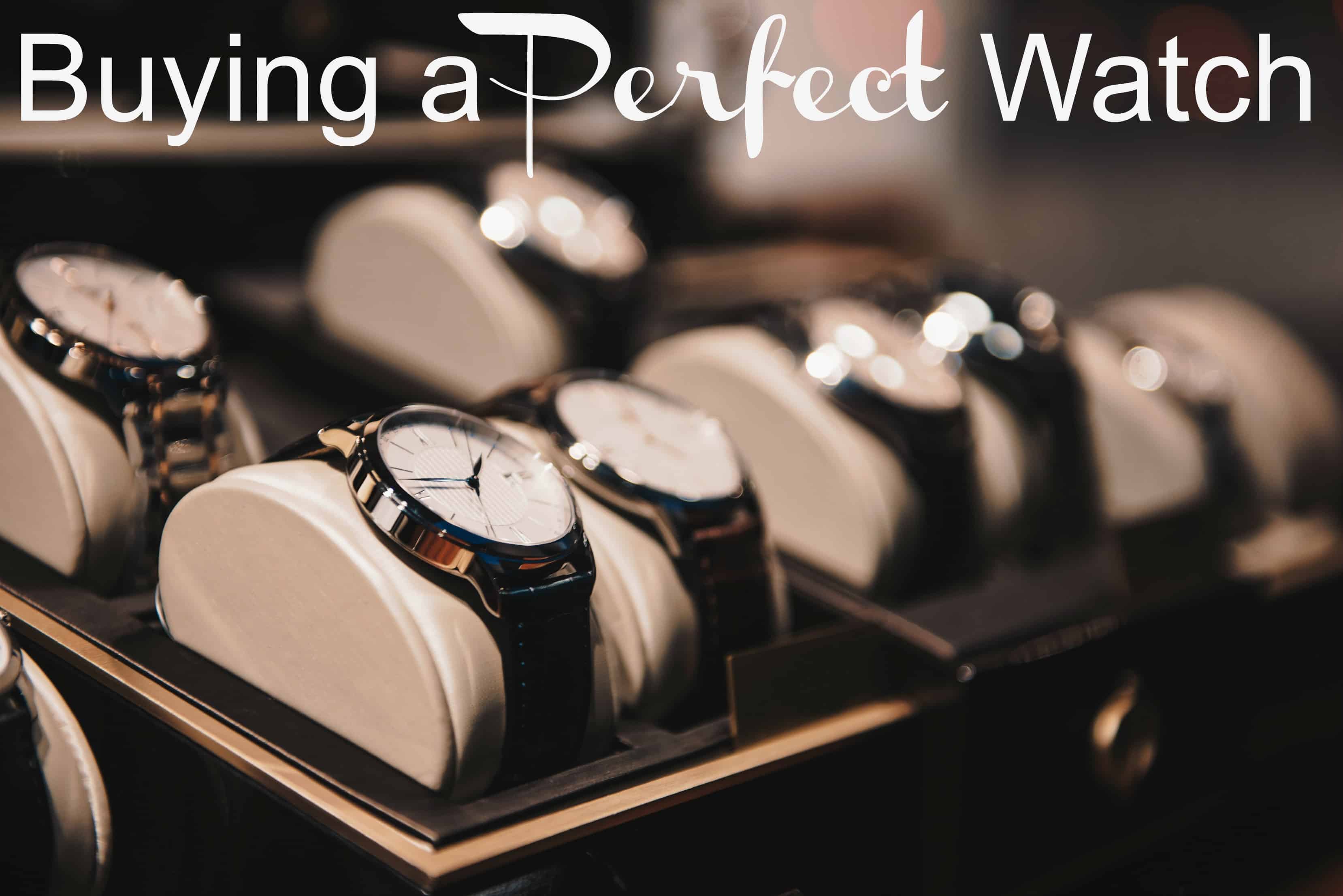 A Quick Tutorial for Buying a Perfect Watch Buying a Perfect Watch