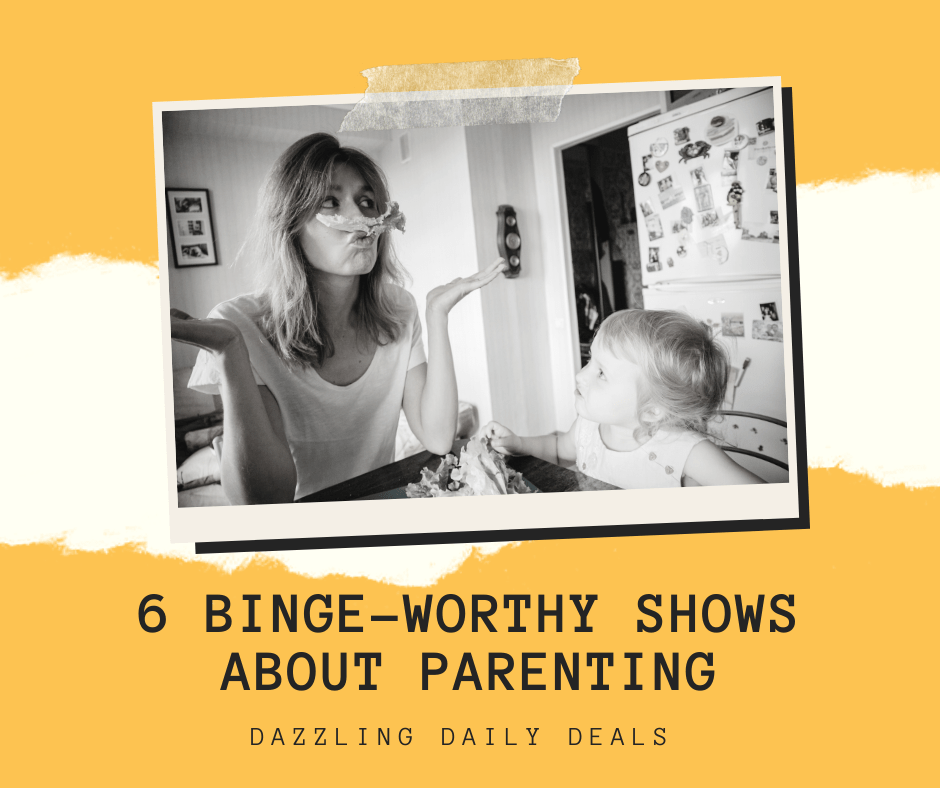 6 Binge-Worthy Shows About Parenting 6 Binge-Worthy Shows About Parenting