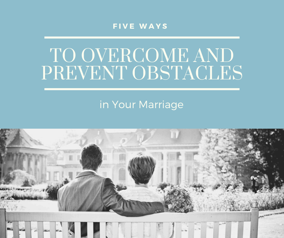 Five Ways to Overcome and Prevent Obstacles in Your Marriage