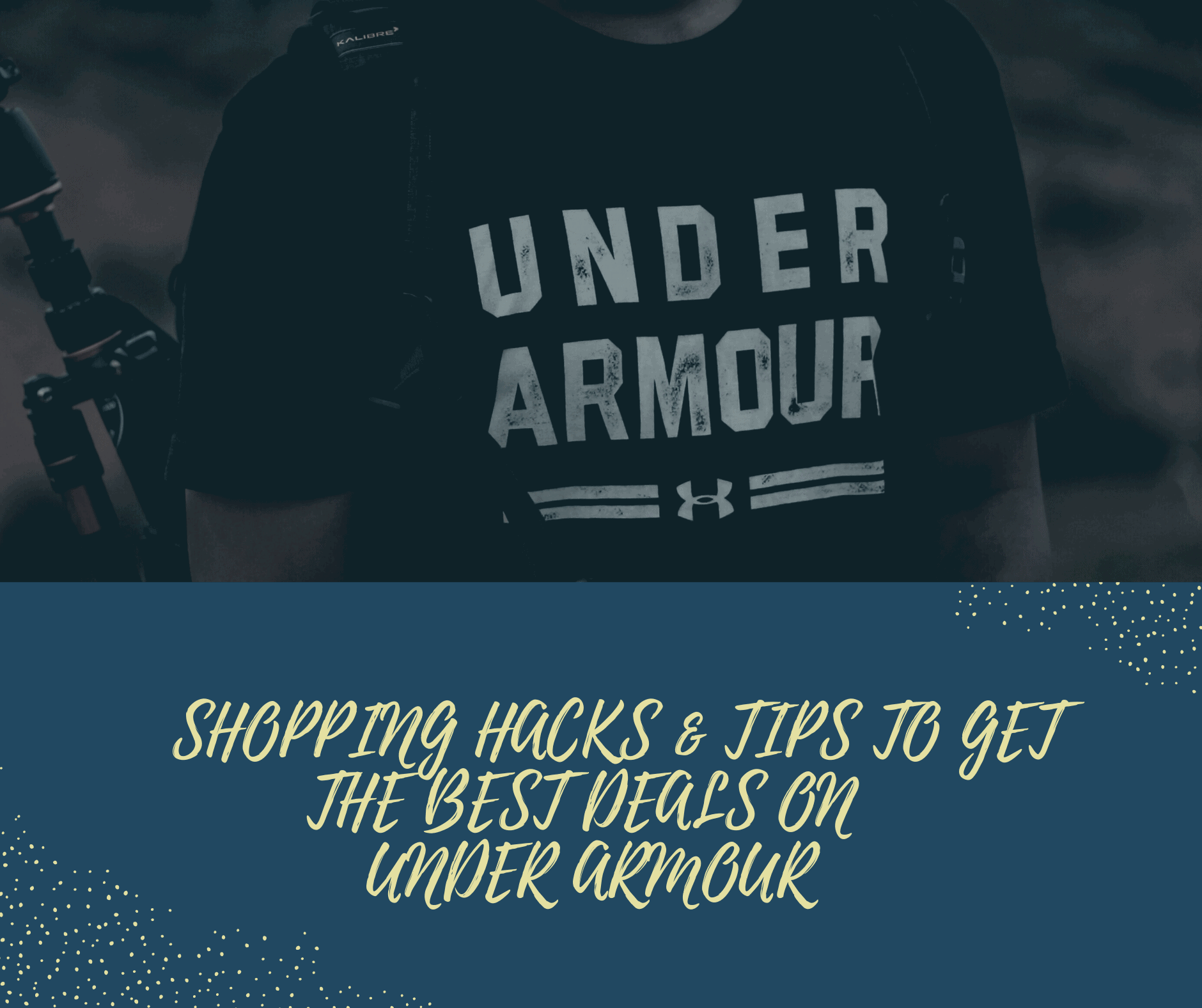 SHOPPING HACKS & TIPS TO GRT THE BEST DEALS ON UNDER ARMOUR SHOPPING HACKS & TIPS TO GRT THE BEST DEALS ON UNDER ARMOUR