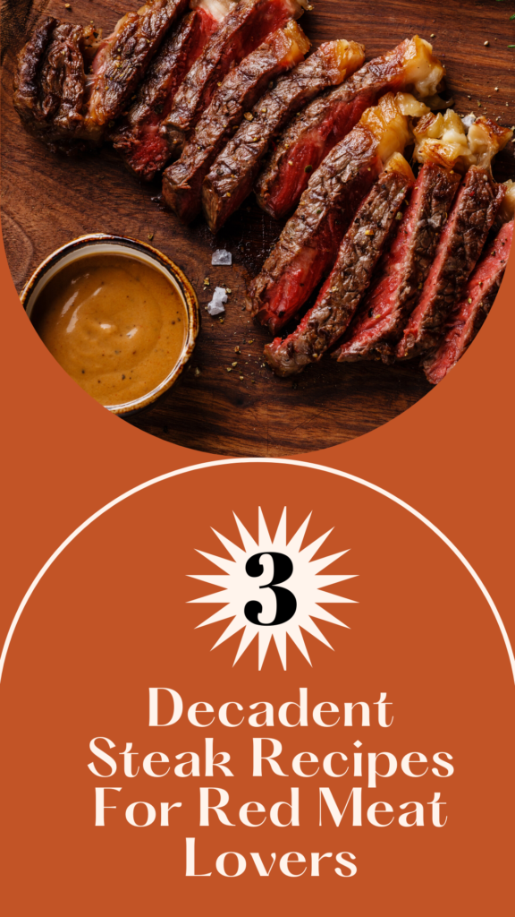 3 Decadent Steak Recipes For Red Meat Lovers 3 Decadent Steak Recipes For Red Meat Lovers