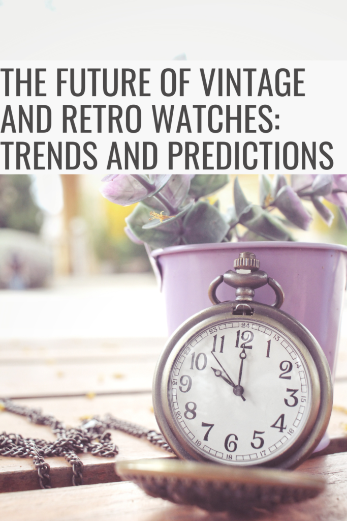 The Future of Vintage and Retro Watches: Trends and Predictions The Future of Vintage and Retro Watches: Trends and Predictions