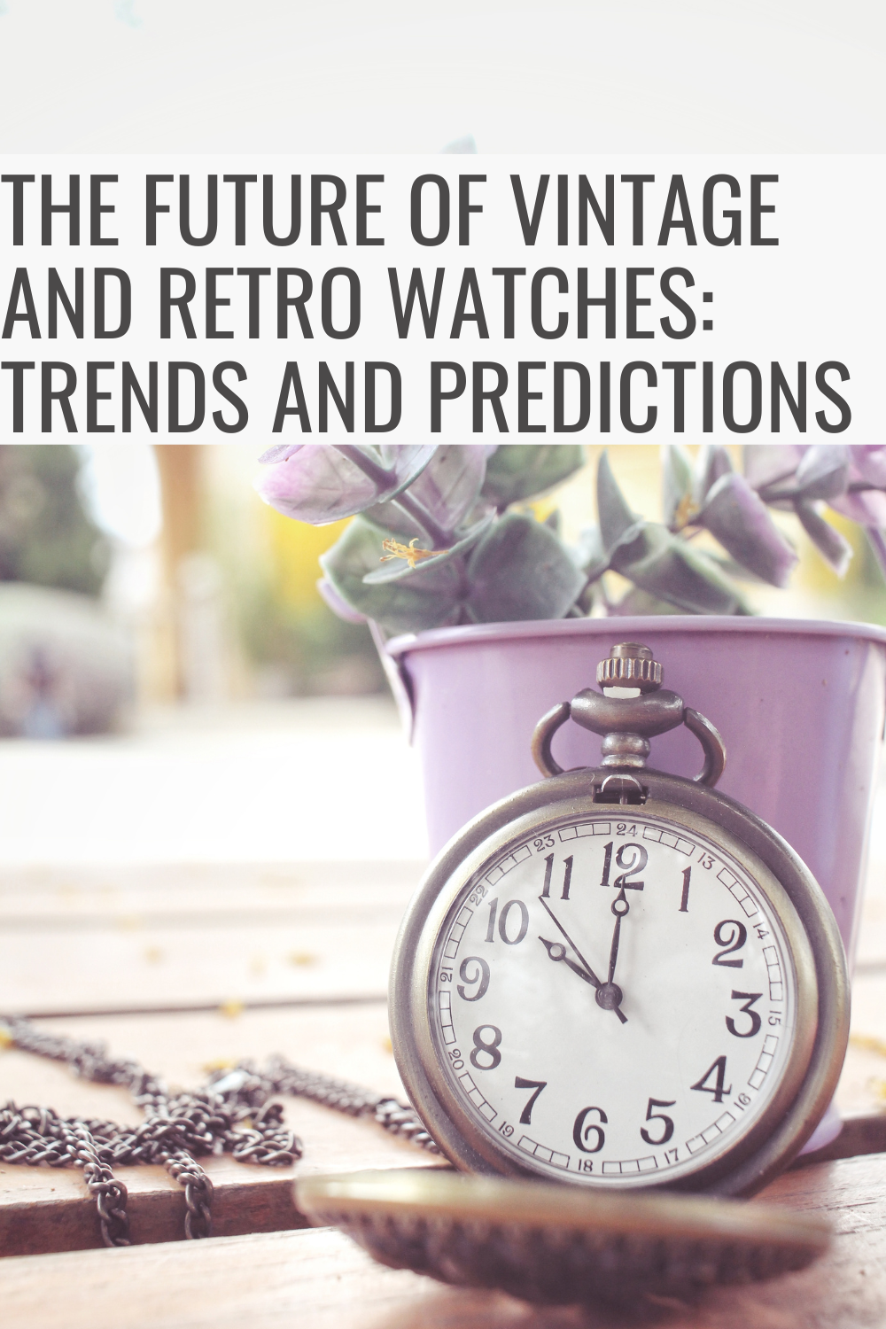 The Future of Vintage and Retro Watches: Trends and Predictions